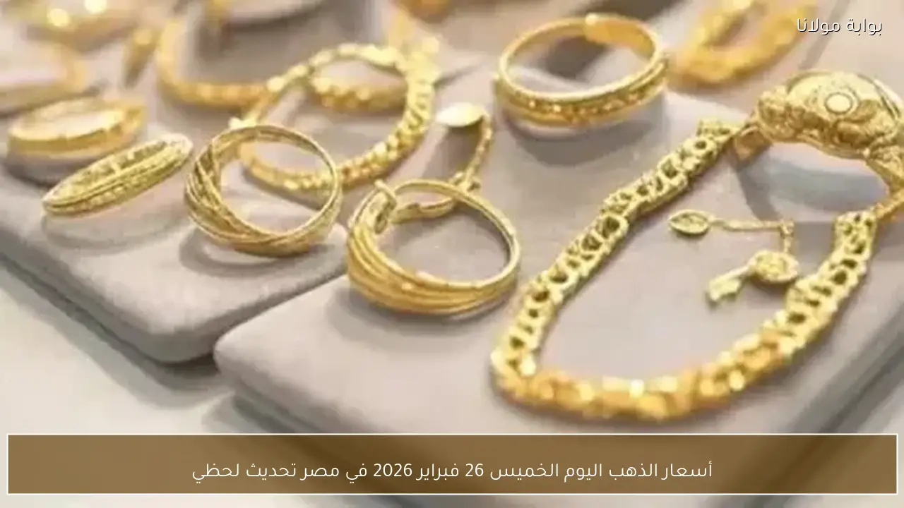 أسعار الذهب اليوم الخميس 26 فبراير 2026 في مصر تحديث لحظي