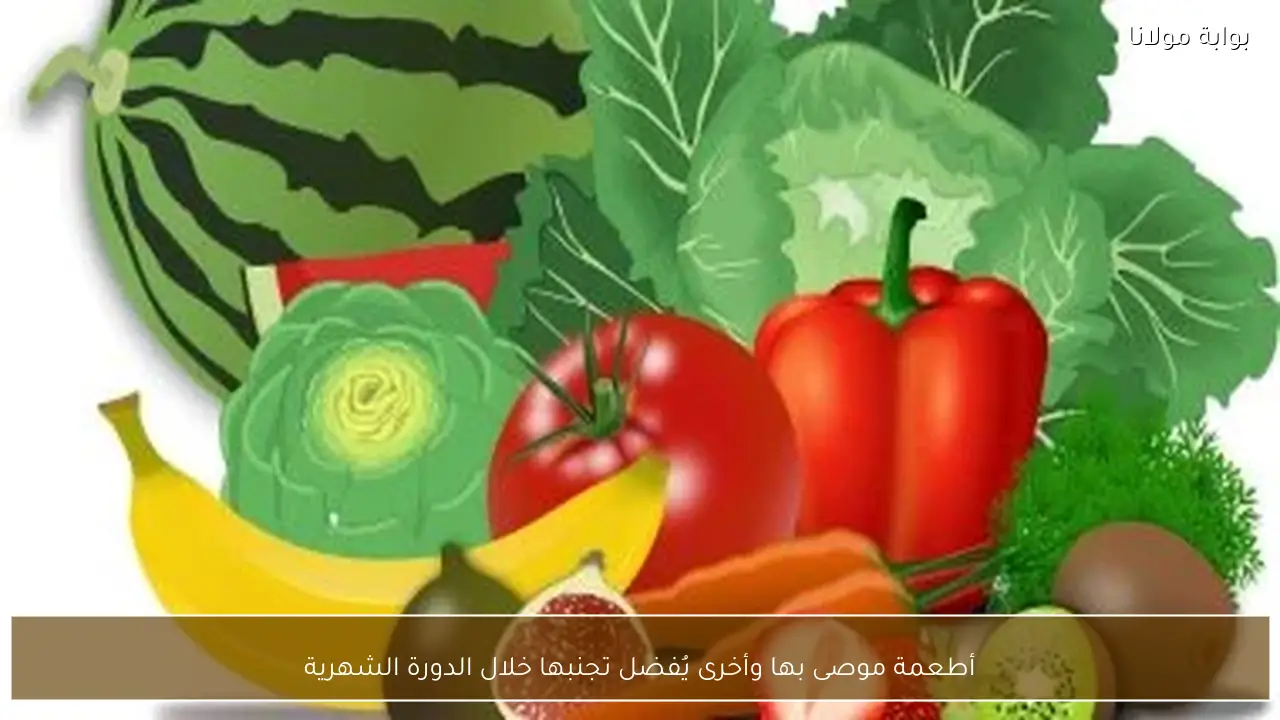 أطعمة موصى بها وأخرى يُفضل تجنبها خلال الدورة الشهرية