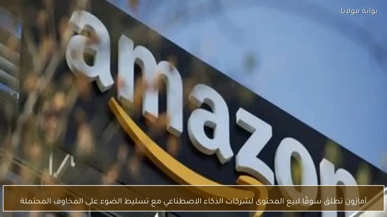 أمازون تطلق سوقًا لبيع المحتوى لشركات الذكاء الاصطناعي مع تسليط الضوء على المخاوف المحتملة