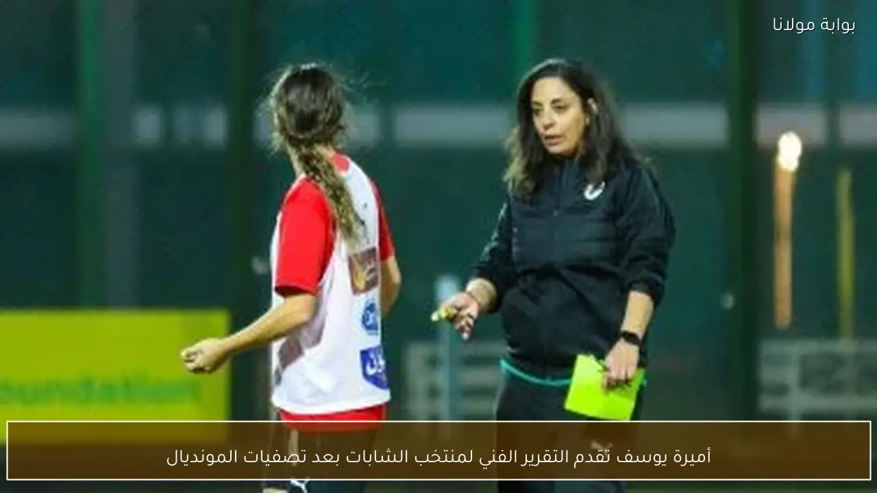 أميرة يوسف تقدم التقرير الفني لمنتخب الشابات بعد تصفيات المونديال