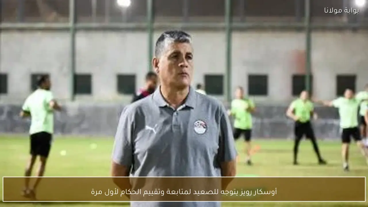 أوسكار رويز يتوجه للصعيد لمتابعة وتقييم الحكام لأول مرة