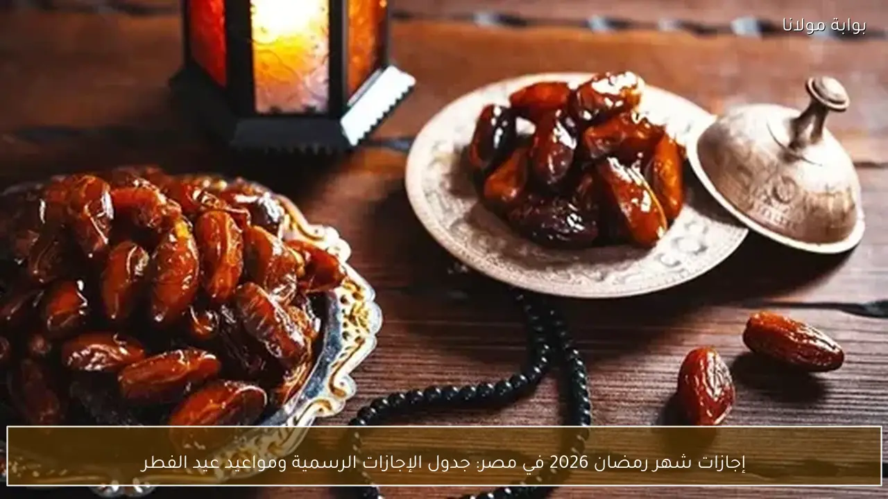 إجازات شهر رمضان 2026 في مصر: جدول الإجازات الرسمية ومواعيد عيد الفطر