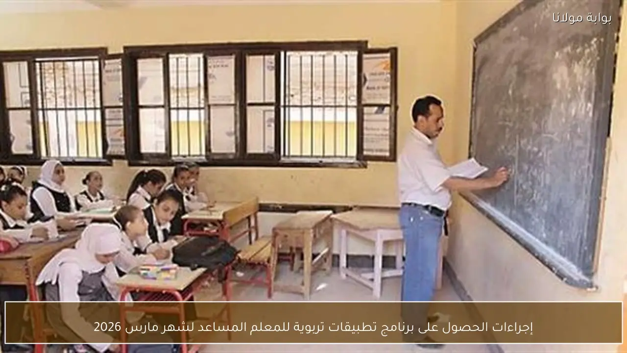 إجراءات الحصول على برنامج تطبيقات تربوية للمعلم المساعد لشهر مارس 2026