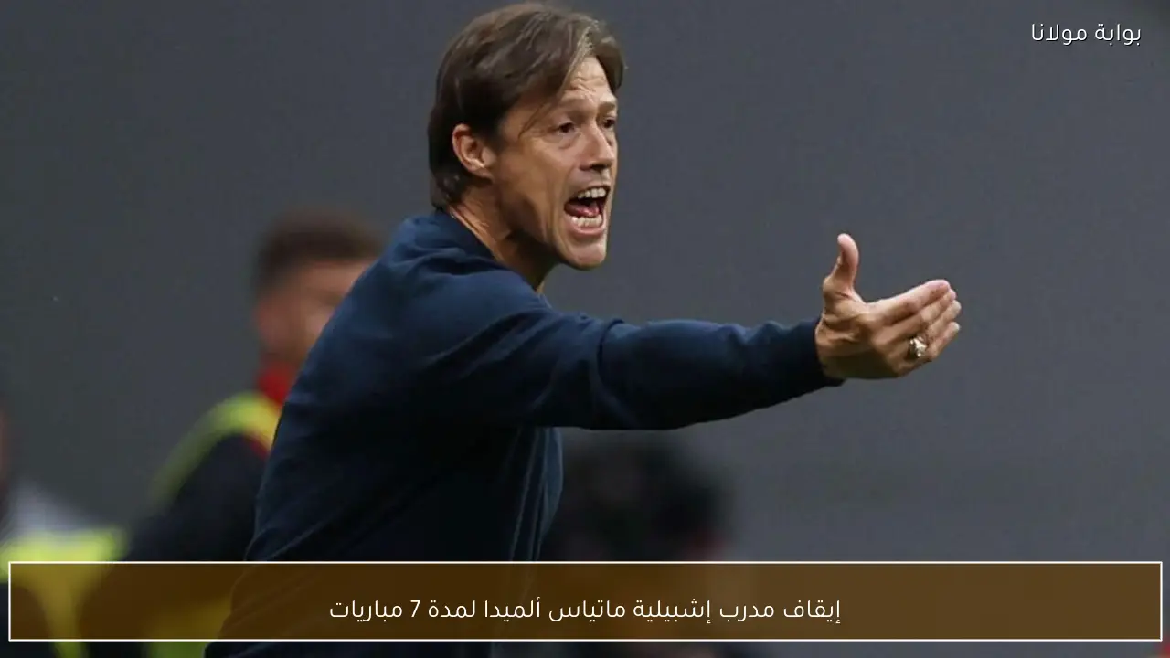 إيقاف مدرب إشبيلية ماتياس ألميدا لمدة 7 مباريات