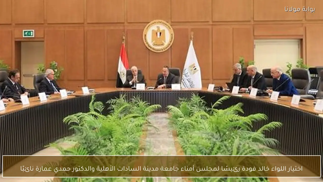 اختيار اللواء خالد فودة رئيسًا لمجلس أمناء جامعة مدينة السادات الأهلية والدكتور حمدي عمارة نائبًا