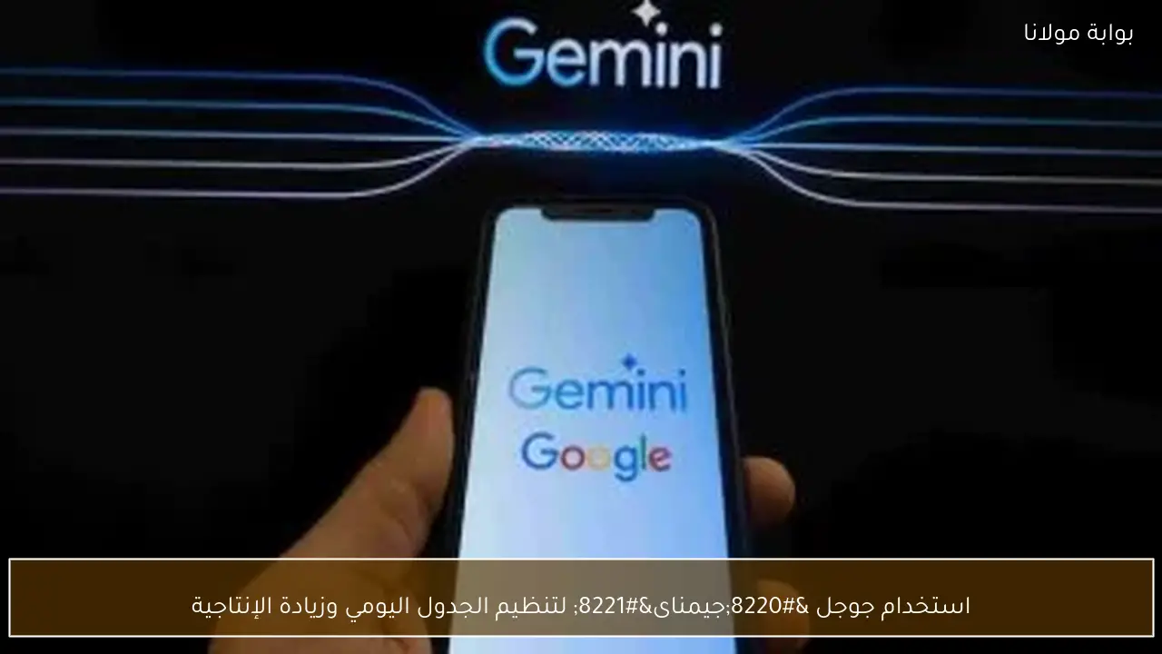 استخدام جوجل “جيمناى” لتنظيم الجدول اليومي وزيادة الإنتاجية