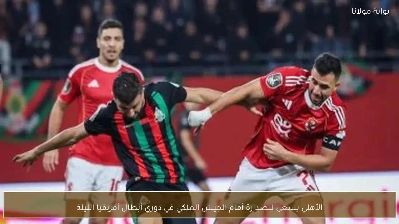 الأهلي يسعى للصدارة أمام الجيش الملكي في دوري أبطال أفريقيا الليلة
