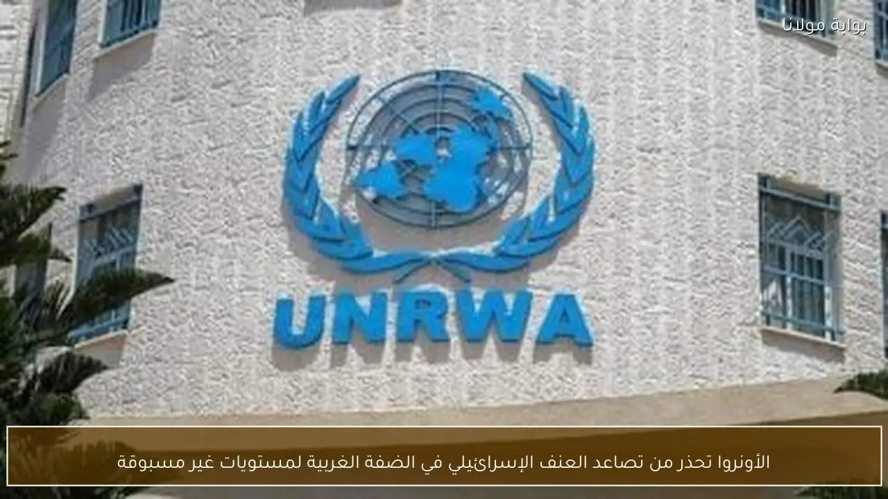 الأونروا تحذر من تصاعد العنف الإسرائيلي في الضفة الغربية لمستويات غير مسبوقة