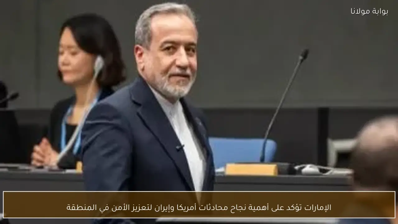 الإمارات تؤكد على أهمية نجاح محادثات أمريكا وإيران لتعزيز الأمن في المنطقة