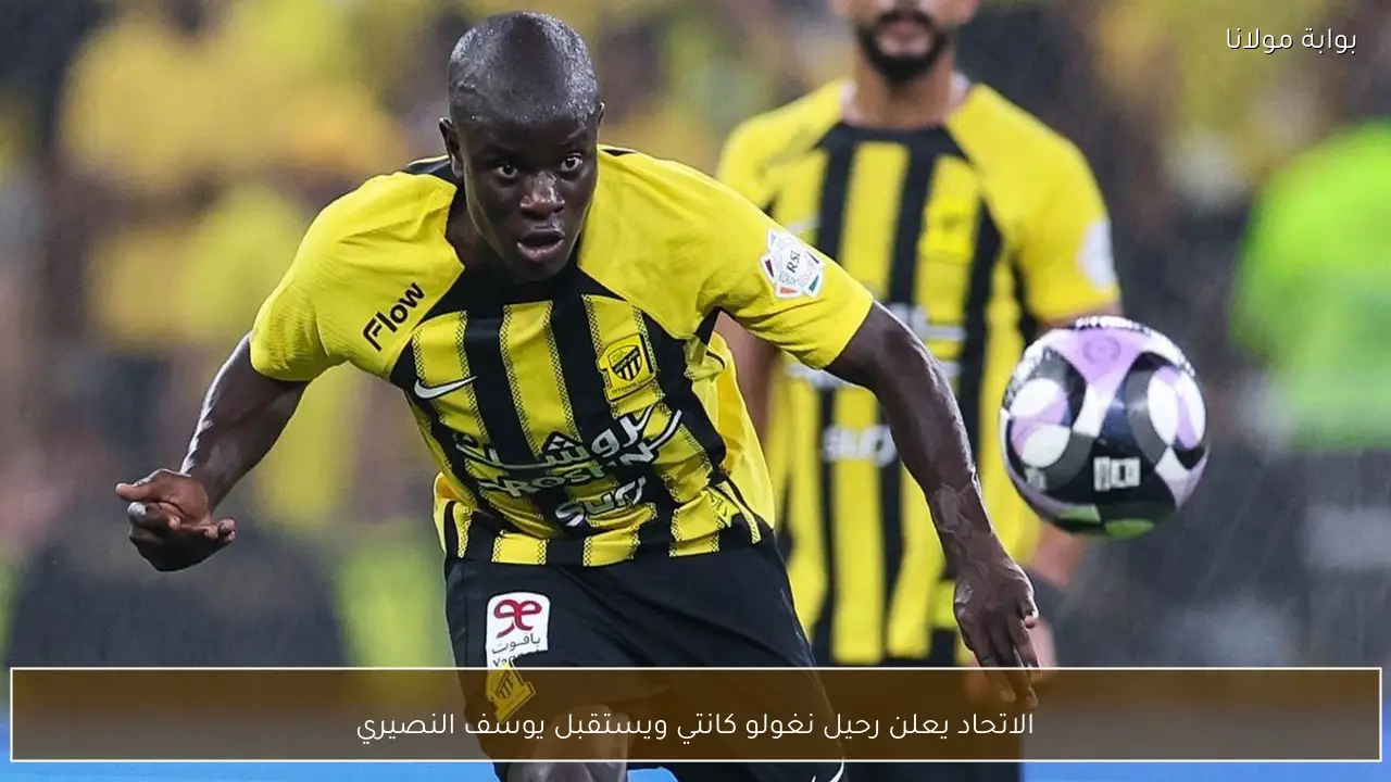 الاتحاد يعلن رحيل نغولو كانتي ويستقبل يوسف النصيري
