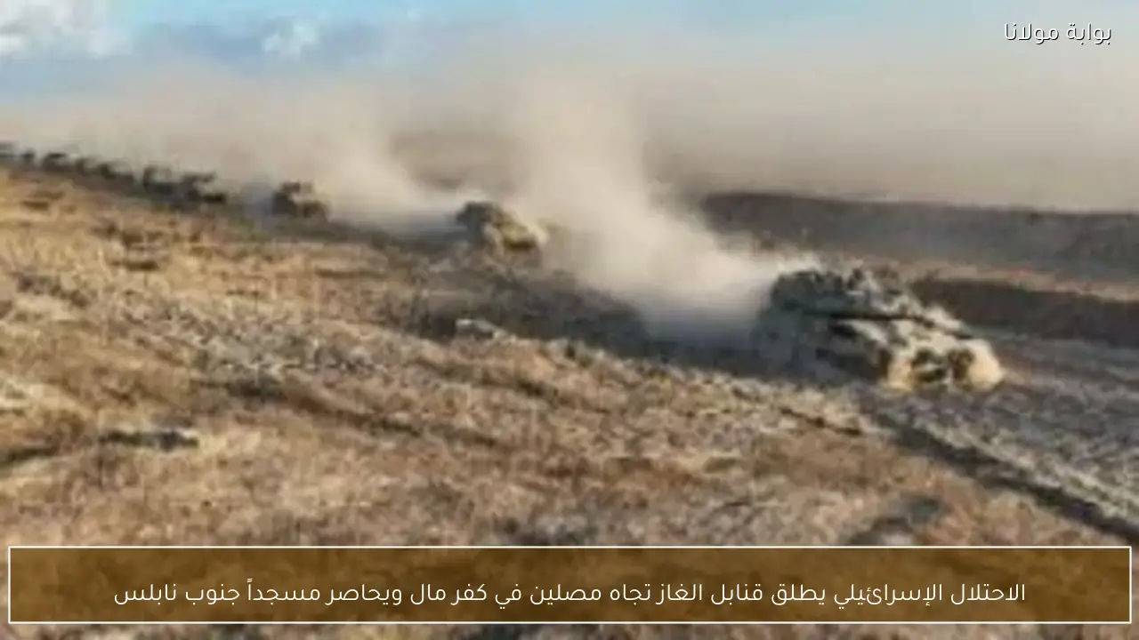 الاحتلال الإسرائيلي يطلق قنابل الغاز تجاه مصلين في كفر مال ويحاصر مسجداً جنوب نابلس