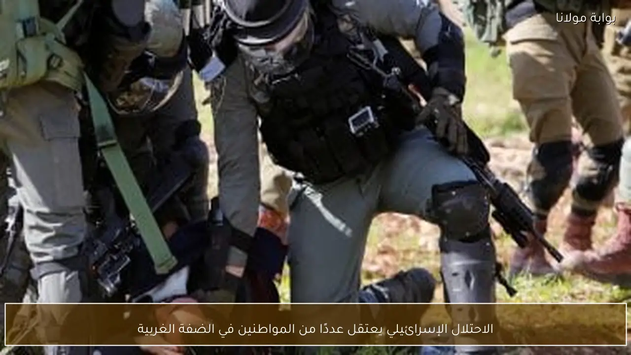 الاحتلال الإسرائيلي يعتقل عددًا من المواطنين في الضفة الغربية