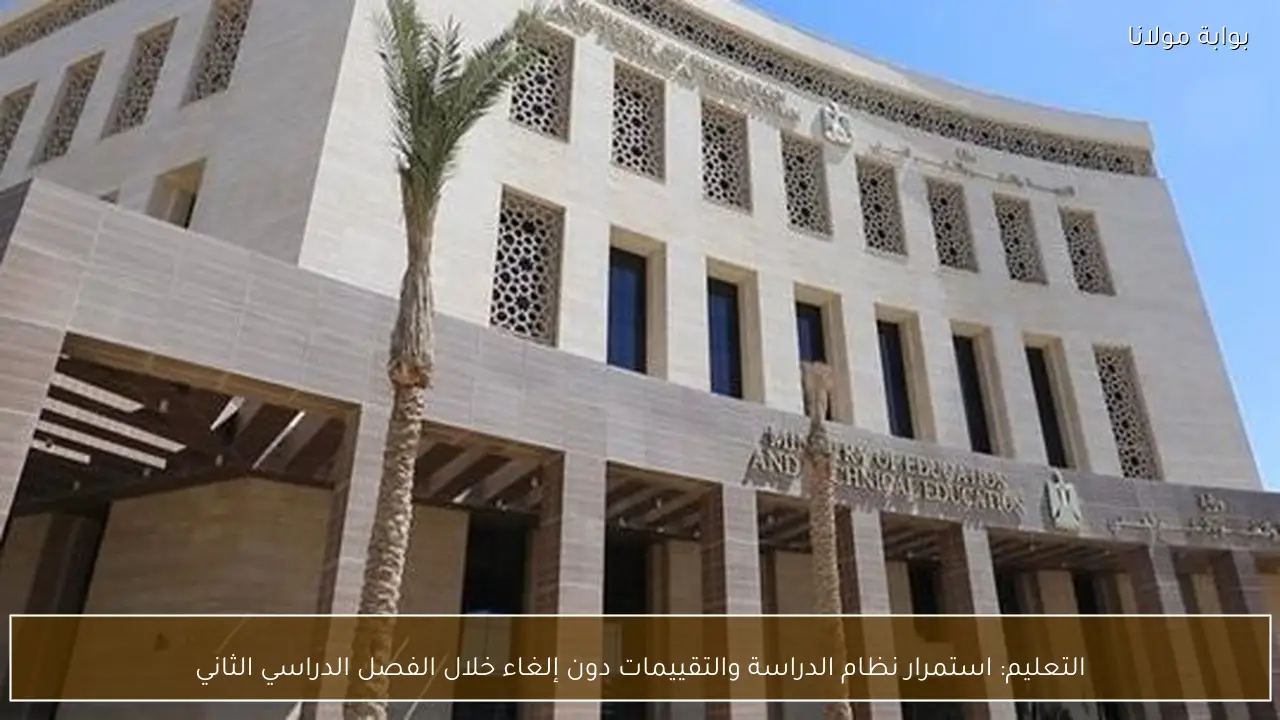 التعليم: استمرار نظام الدراسة والتقييمات دون إلغاء خلال الفصل الدراسي الثاني