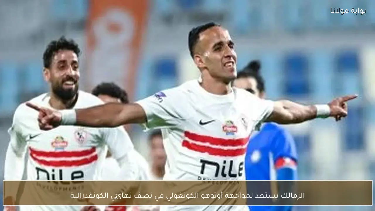 الزمالك يستعد لمواجهة أوتوهو الكونغولي في نصف نهائي الكونفدرالية