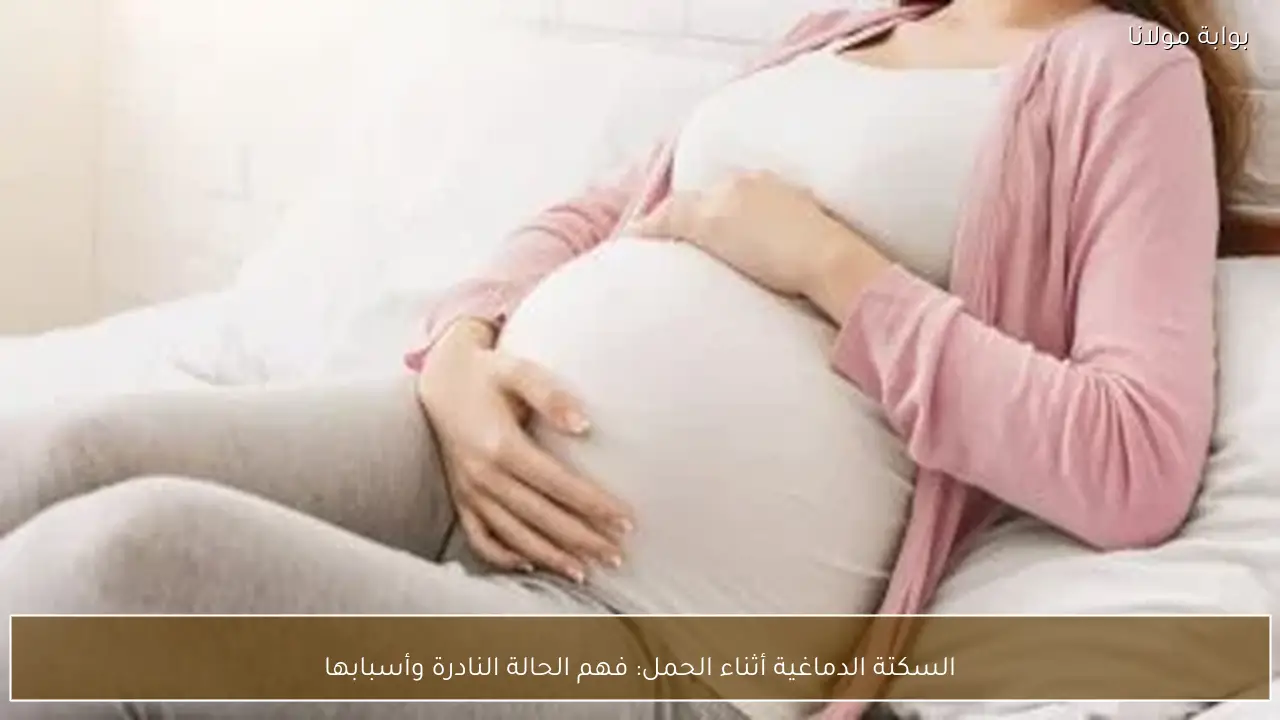 السكتة الدماغية أثناء الحمل: فهم الحالة النادرة وأسبابها