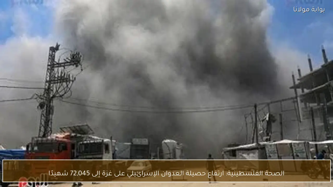 الصحة الفلسطينية: ارتفاع حصيلة العدوان الإسرائيلي على غزة إلى 72,045 شهيدًا