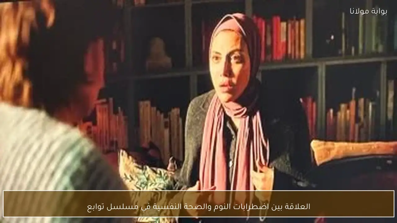 العلاقة بين اضطرابات النوم والصحة النفسية في مسلسل توابع