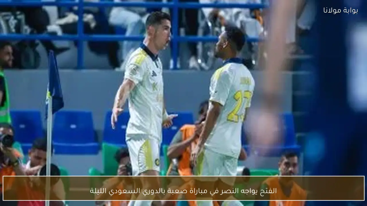 الفتح يواجه النصر في مباراة صعبة بالدوري السعودي الليلة
