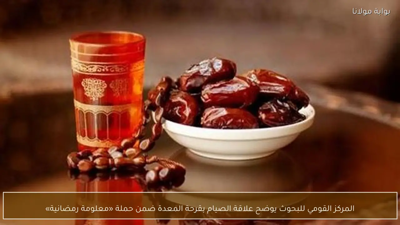 المركز القومي للبحوث يوضح علاقة الصيام بقرحة المعدة ضمن حملة «معلومة رمضانية»