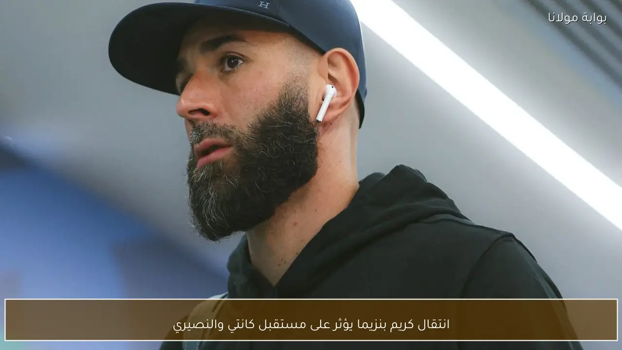 انتقال كريم بنزيما يؤثر على مستقبل كانتي والنصيري