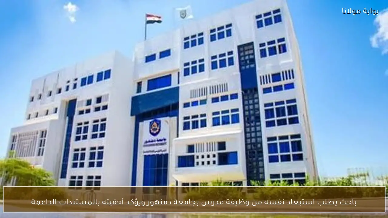 باحث يطلب استبعاد نفسه من وظيفة مدرس بجامعة دمنهور ويؤكد أحقيته بالمستندات الداعمة