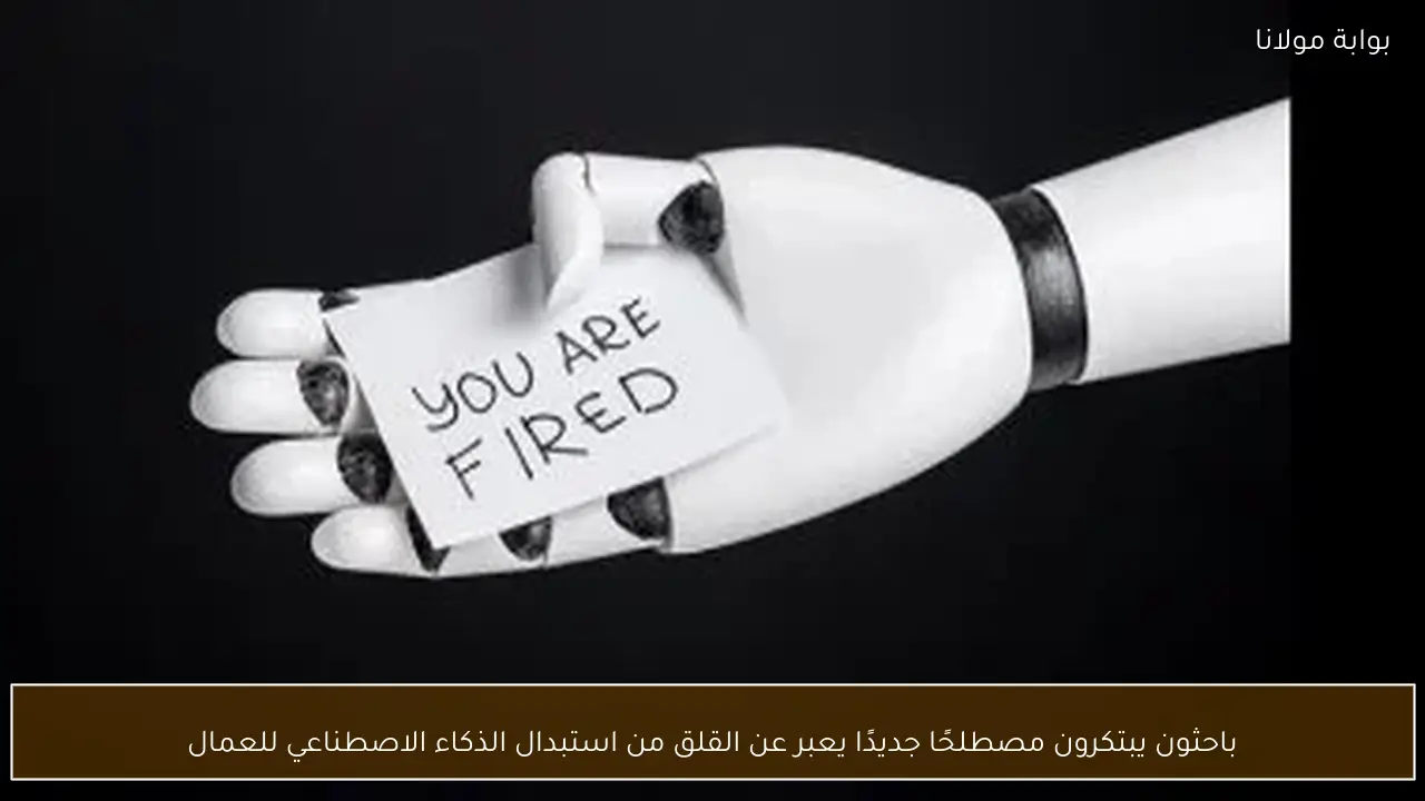 باحثون يبتكرون مصطلحًا جديدًا يعبر عن القلق من استبدال الذكاء الاصطناعي للعمال