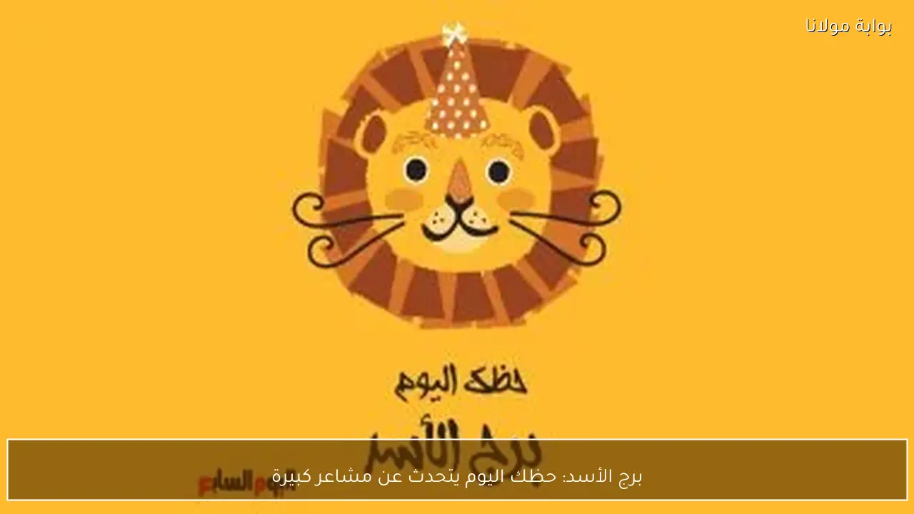 برج الأسد: حظك اليوم يتحدث عن مشاعر كبيرة