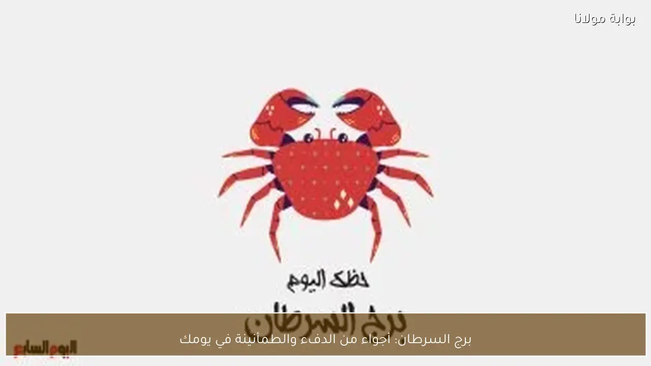 برج السرطان: أجواء من الدفء والطمأنينة في يومك