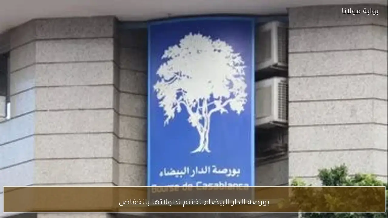 بورصة الدار البيضاء تختتم تداولاتها بانخفاض