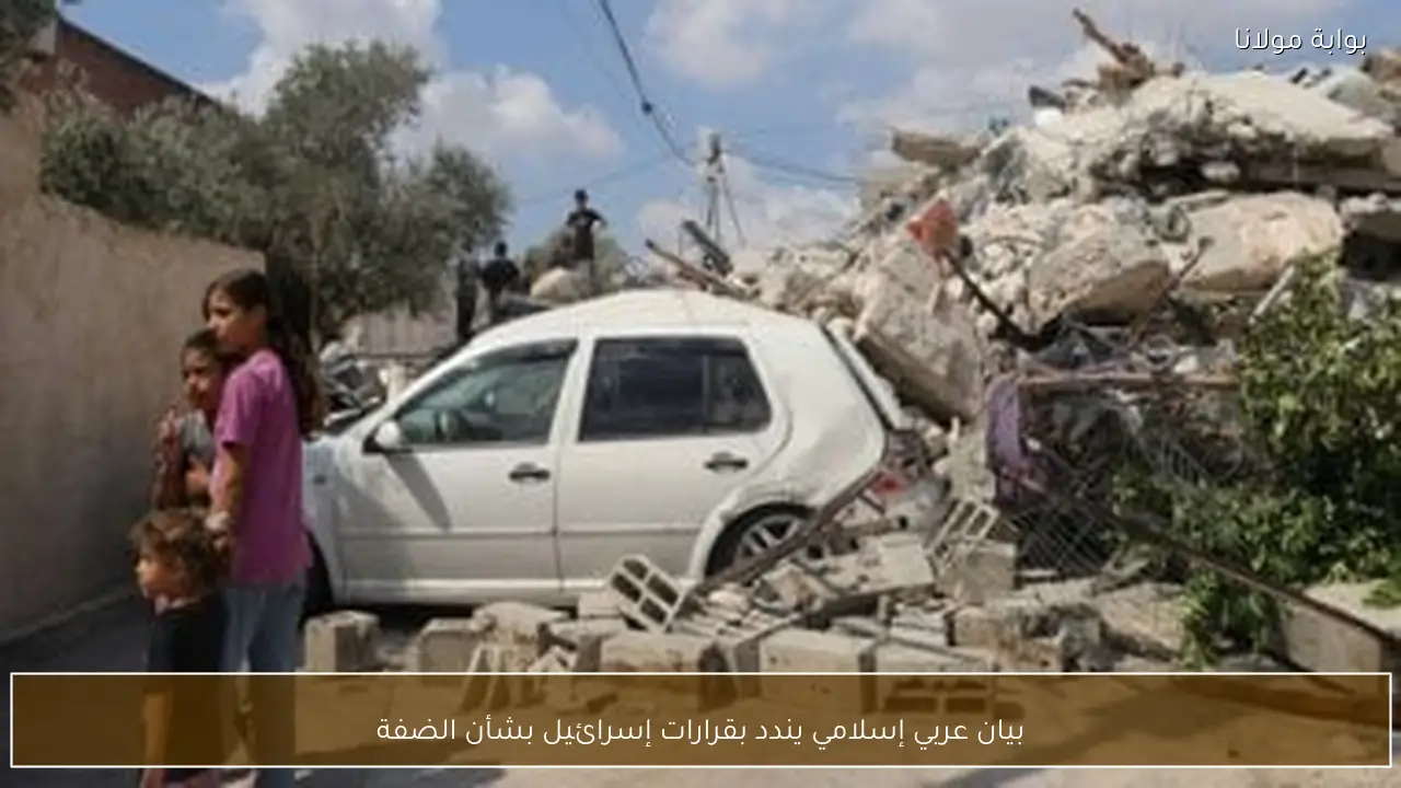 بيان عربي إسلامي يندد بقرارات إسرائيل بشأن الضفة