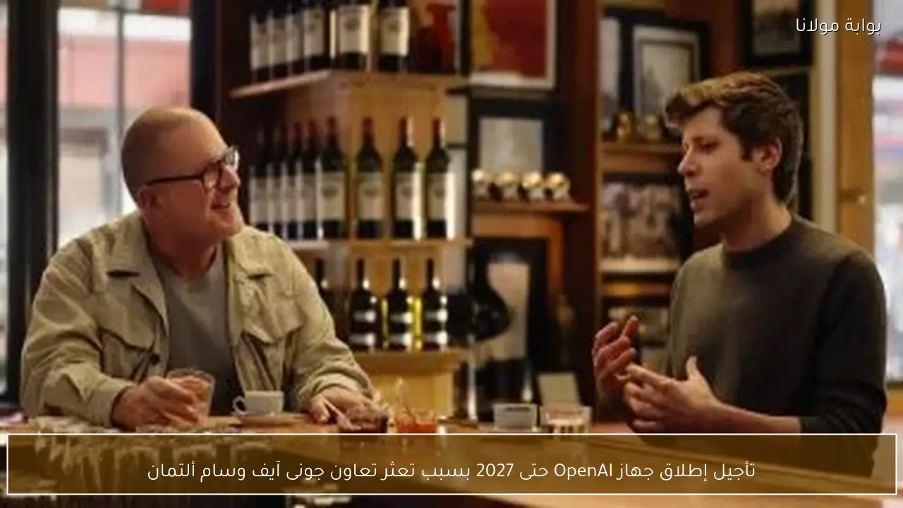 تأجيل إطلاق جهاز OpenAI حتى 2027 بسبب تعثر تعاون جونى آيف وسام ألتمان