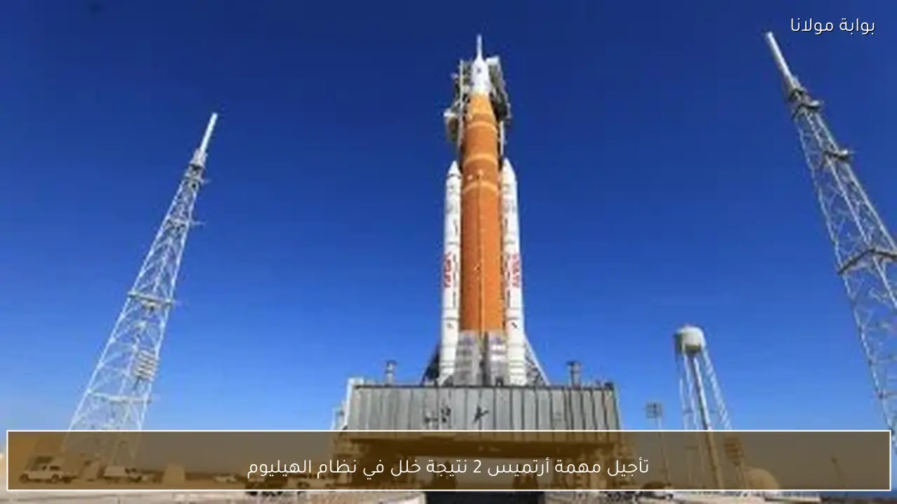 تأجيل مهمة أرتميس 2 نتيجة خلل في نظام الهيليوم