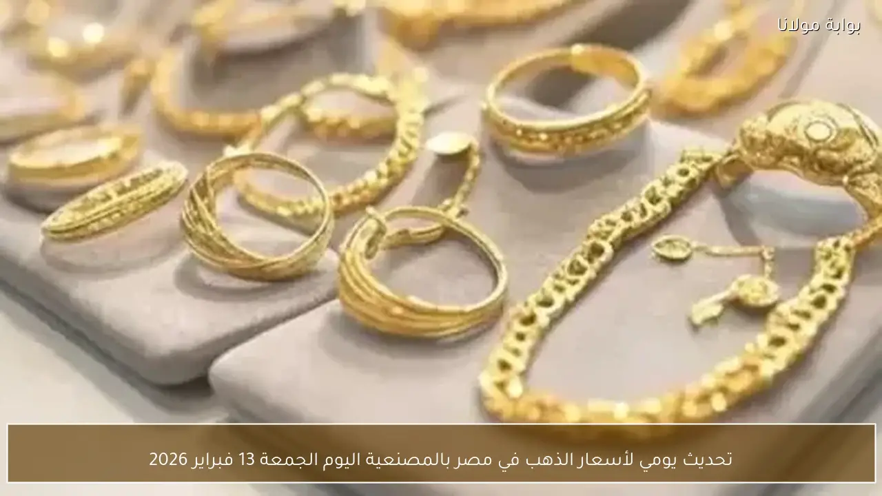 تحديث يومي لأسعار الذهب في مصر بالمصنعية اليوم الجمعة 13 فبراير 2026
