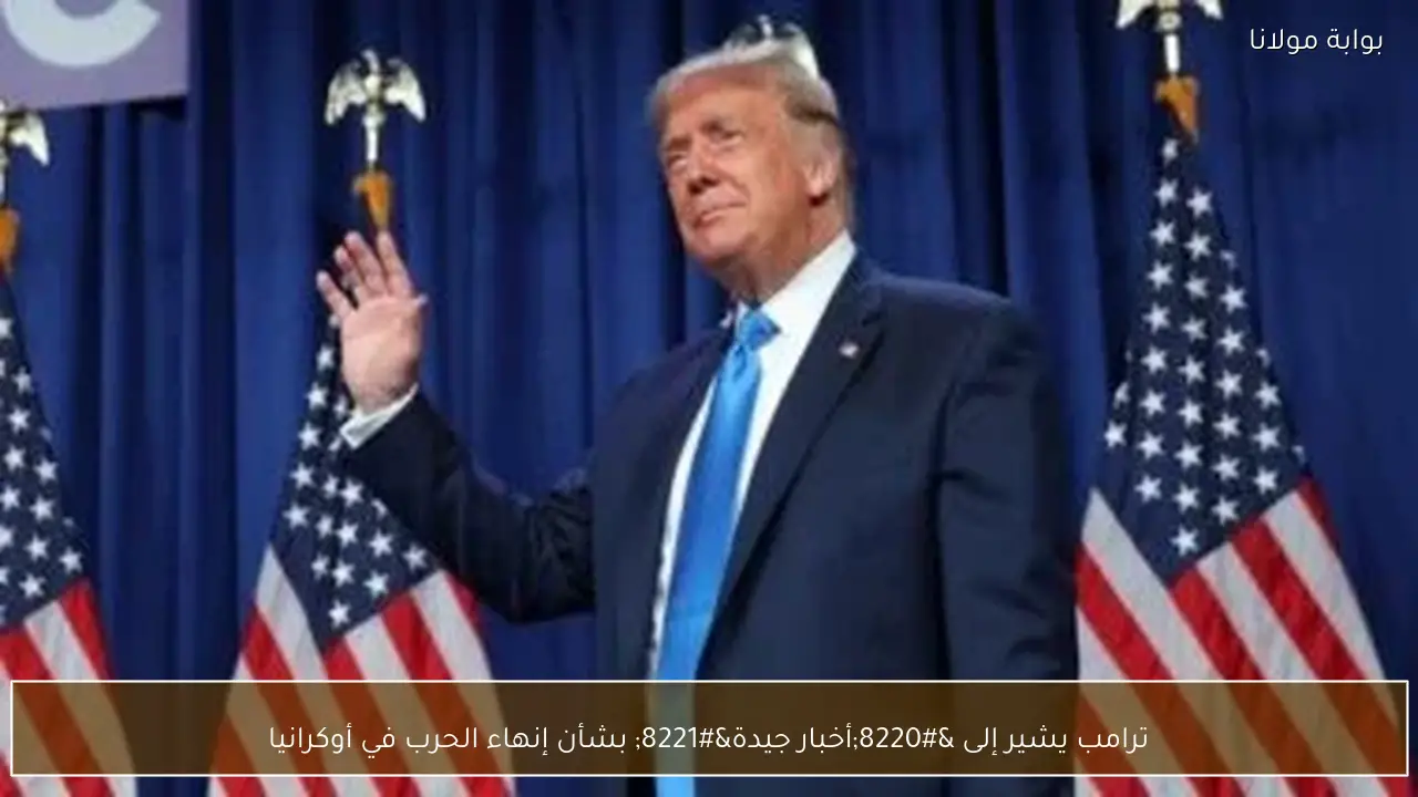 ترامب يشير إلى “أخبار جيدة” بشأن إنهاء الحرب في أوكرانيا