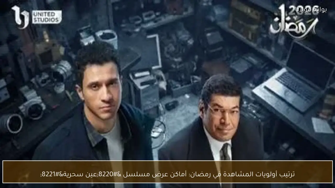 ترتيب أولويات المشاهدة في رمضان: أماكن عرض مسلسل “عين سحرية”