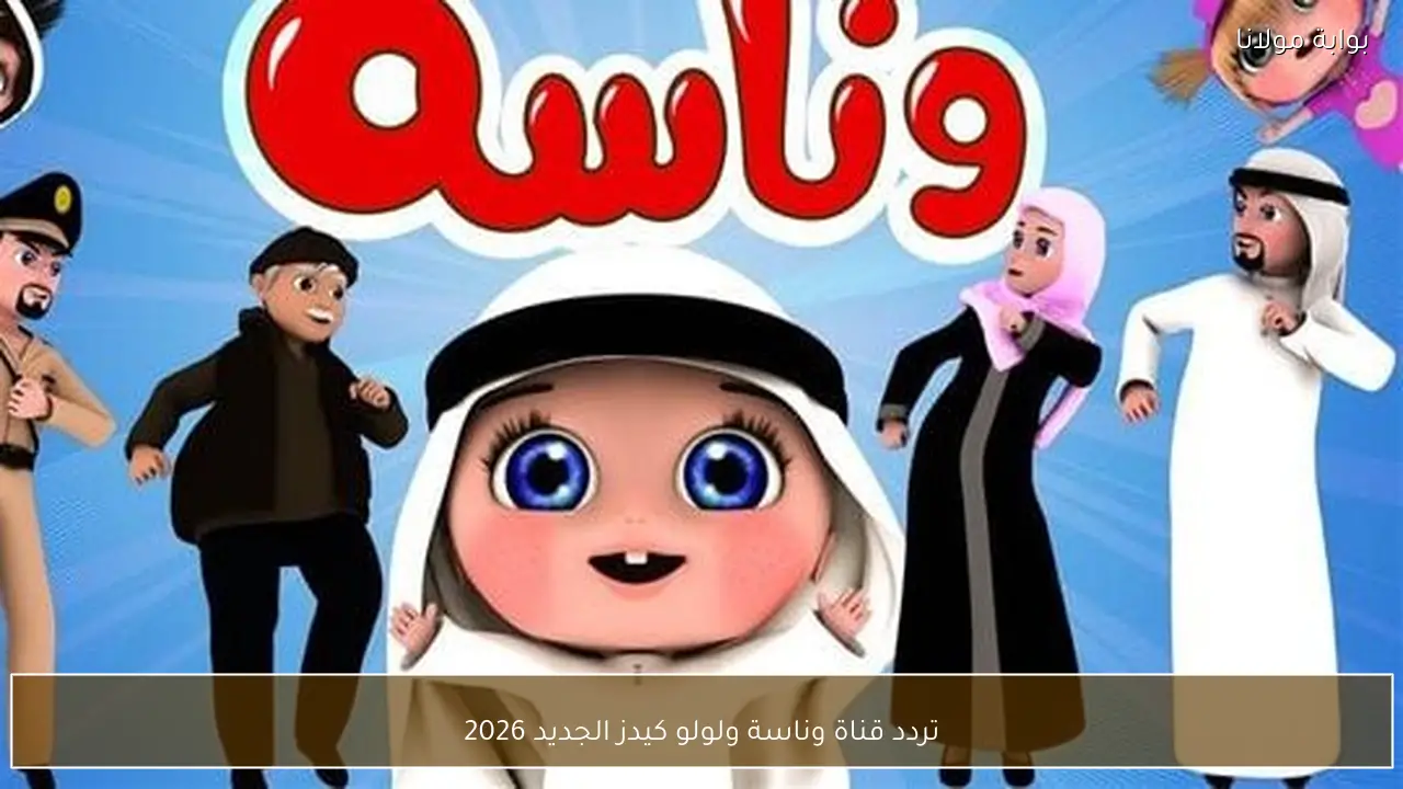 تردد قناة وناسة ولولو كيدز الجديد 2026