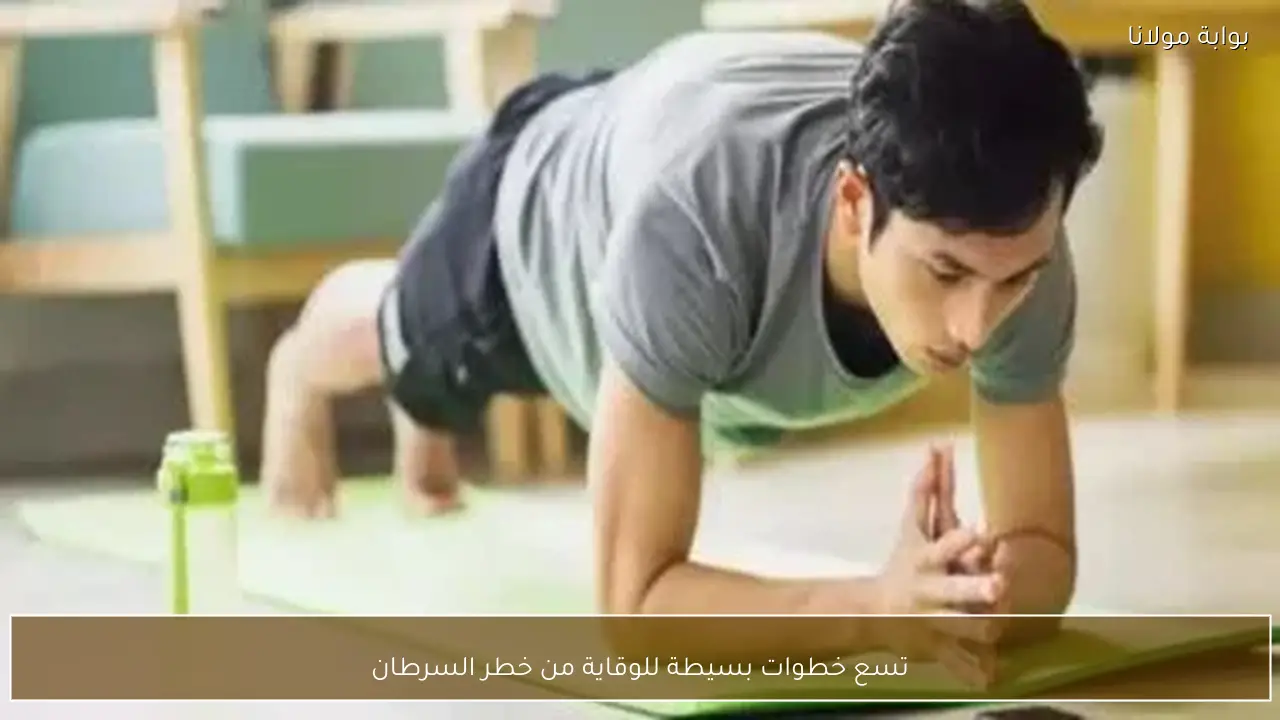 تسع خطوات بسيطة للوقاية من خطر السرطان