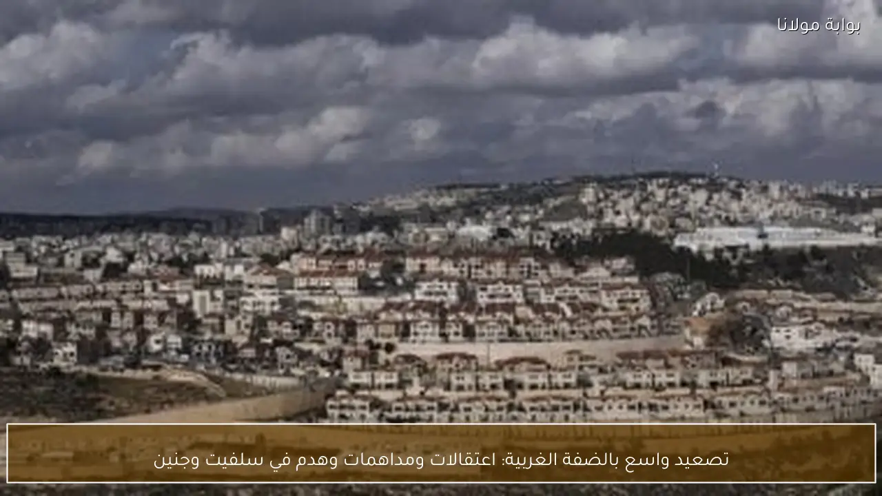 تصعيد واسع بالضفة الغربية: اعتقالات ومداهمات وهدم في سلفيت وجنين