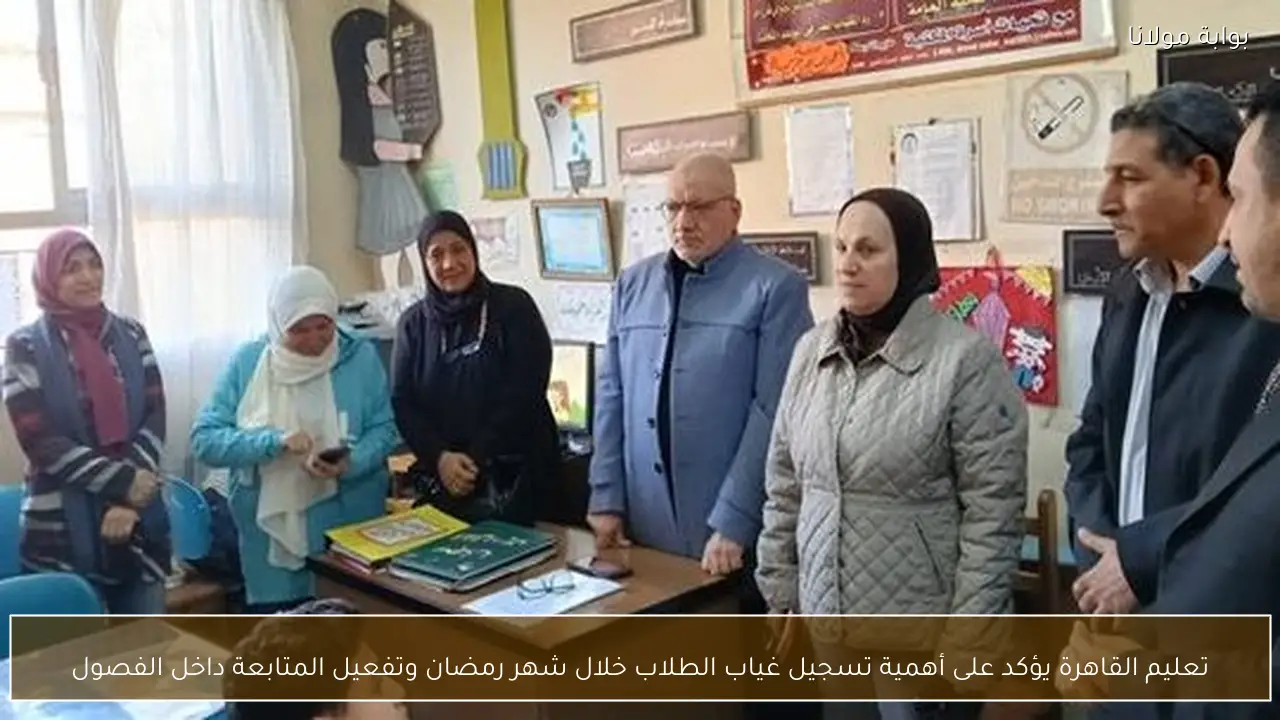 تعليم القاهرة يؤكد على أهمية تسجيل غياب الطلاب خلال شهر رمضان وتفعيل المتابعة داخل الفصول