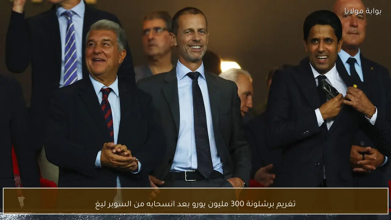 تغريم برشلونة 300 مليون يورو بعد انسحابه من السوبر ليغ