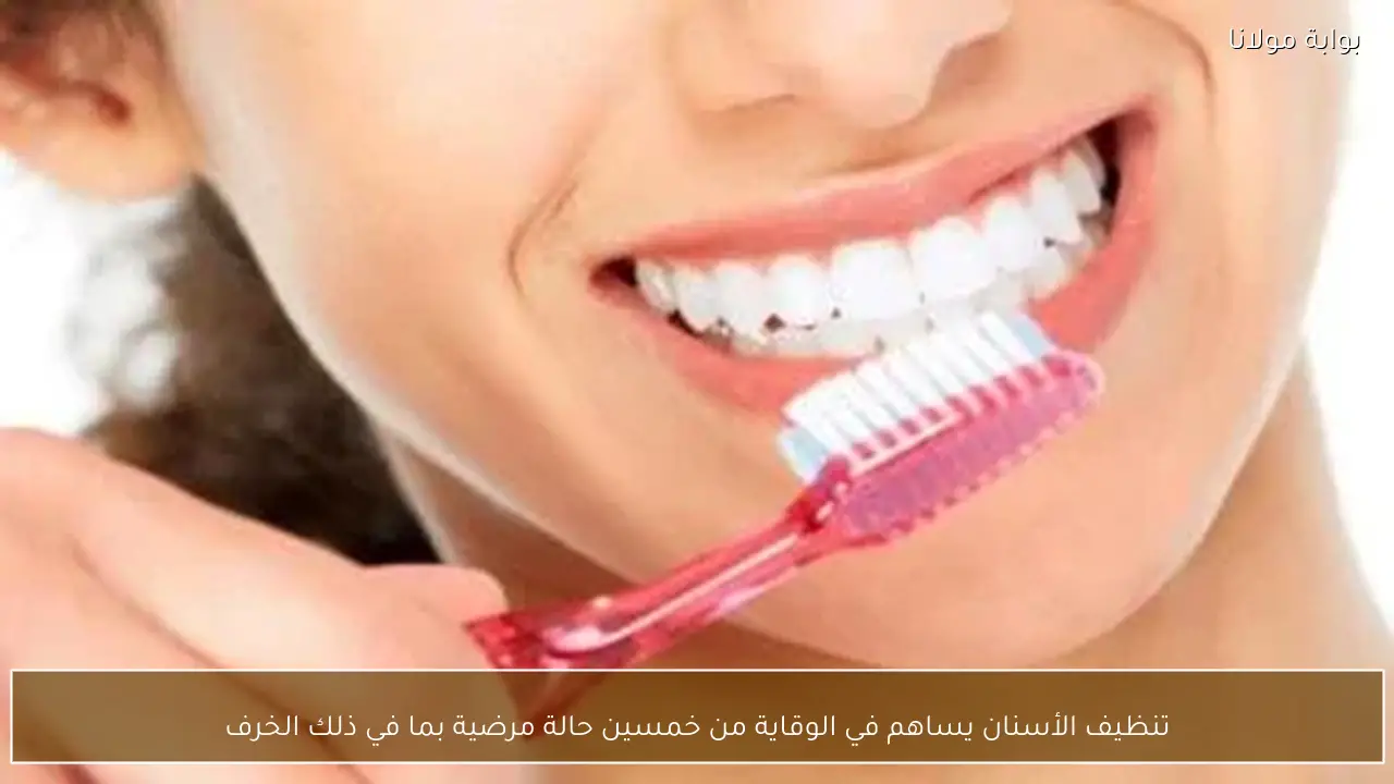 تنظيف الأسنان يساهم في الوقاية من خمسين حالة مرضية بما في ذلك الخرف