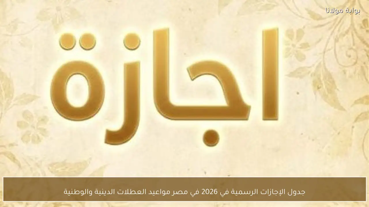 جدول الإجازات الرسمية في 2026 في مصر مواعيد العطلات الدينية والوطنية