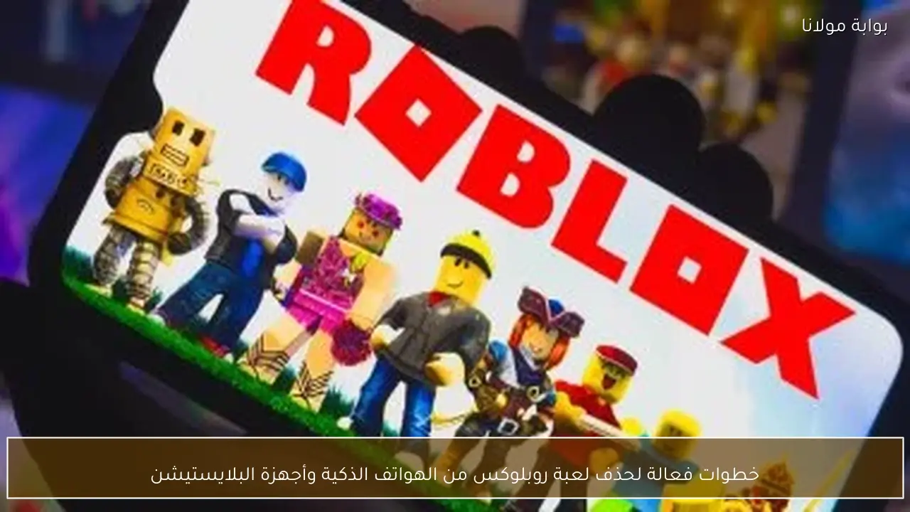 خطوات فعالة لحذف لعبة روبلوكس من الهواتف الذكية وأجهزة البلايستيشن