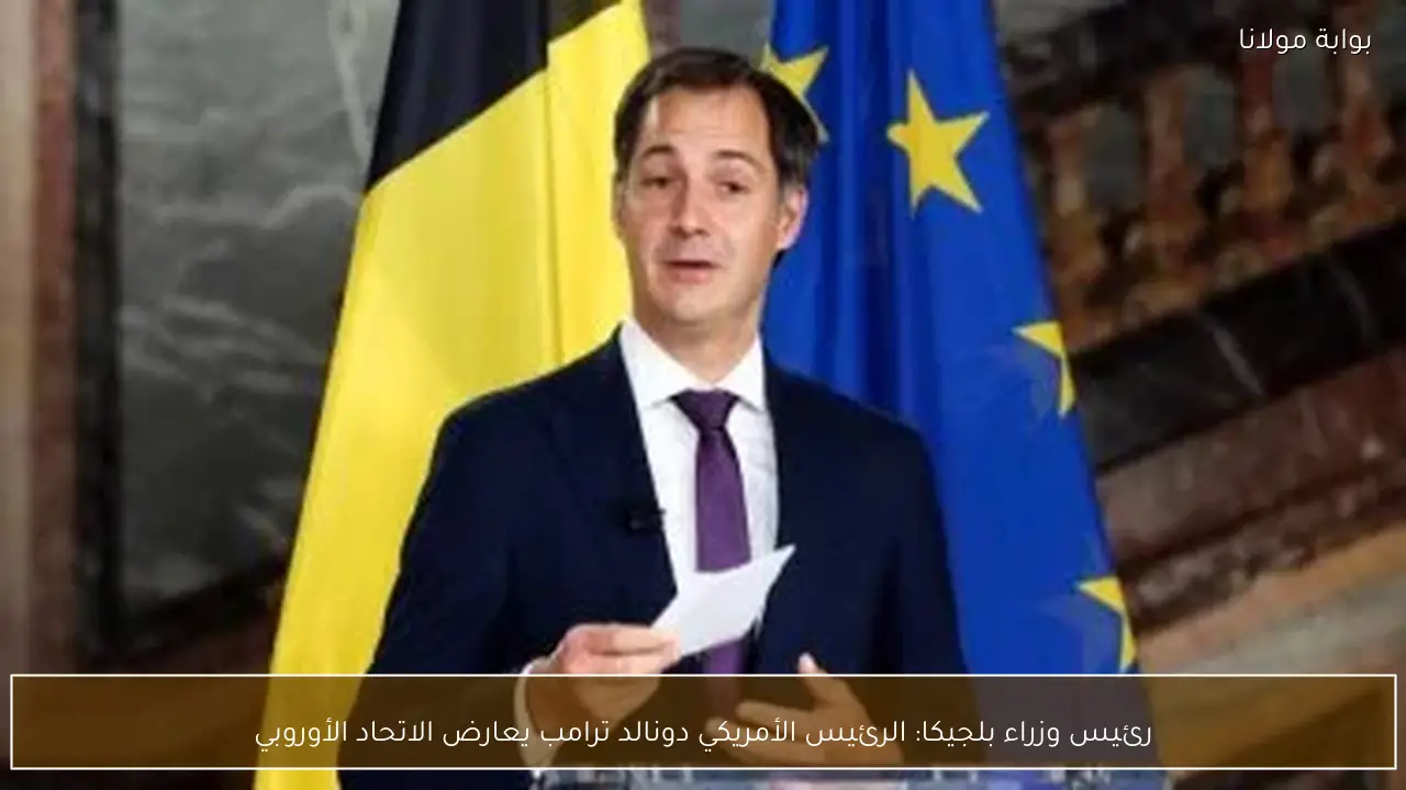 رئيس وزراء بلجيكا: الرئيس الأمريكي دونالد ترامب يعارض الاتحاد الأوروبي