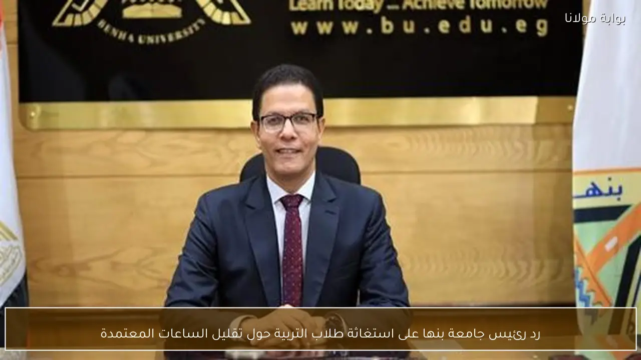 رد رئيس جامعة بنها على استغاثة طلاب التربية حول تقليل الساعات المعتمدة