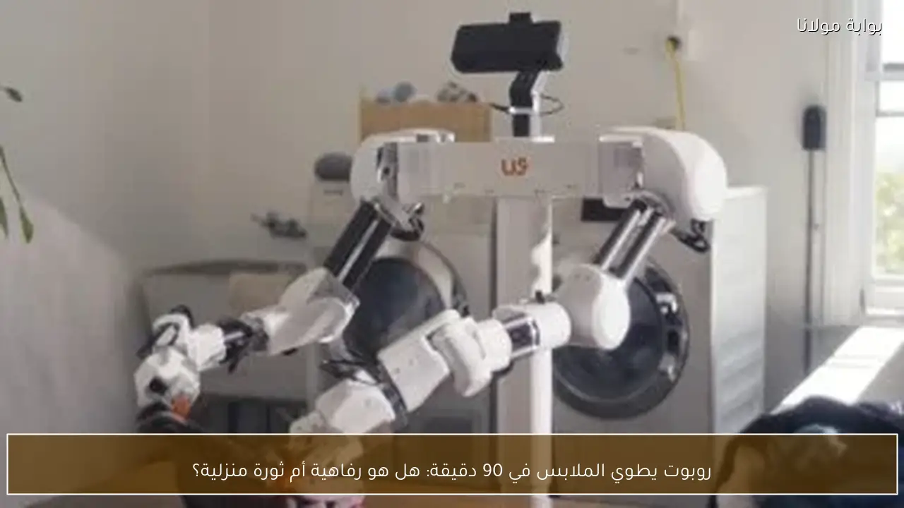 روبوت يطوي الملابس في 90 دقيقة: هل هو رفاهية أم ثورة منزلية؟