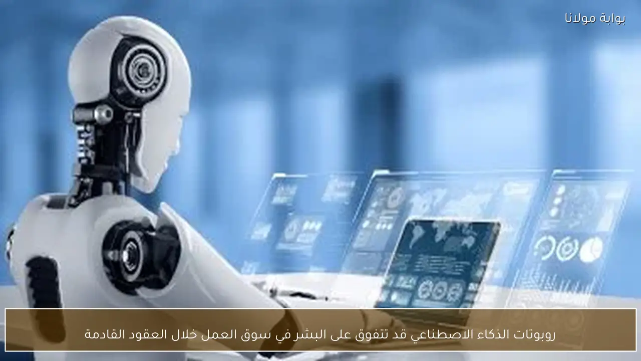 روبوتات الذكاء الاصطناعي قد تتفوق على البشر في سوق العمل خلال العقود القادمة