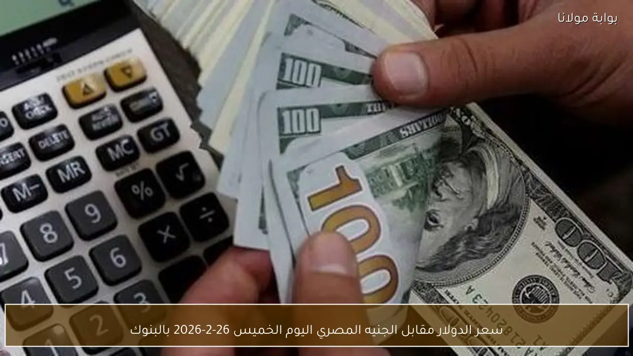 سعر الدولار مقابل الجنيه المصري اليوم الخميس 26-2-2026 بالبنوك