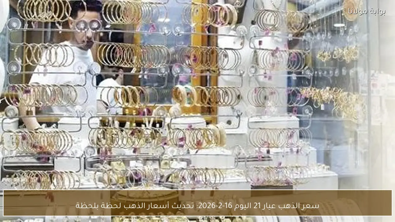 سعر الذهب عيار 21 اليوم 16-2-2026: تحديث أسعار الذهب لحظة بلحظة