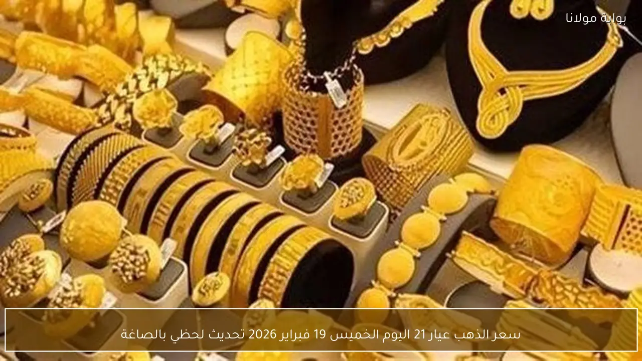 سعر الذهب عيار 21 اليوم الخميس 19 فبراير 2026 تحديث لحظي بالصاغة